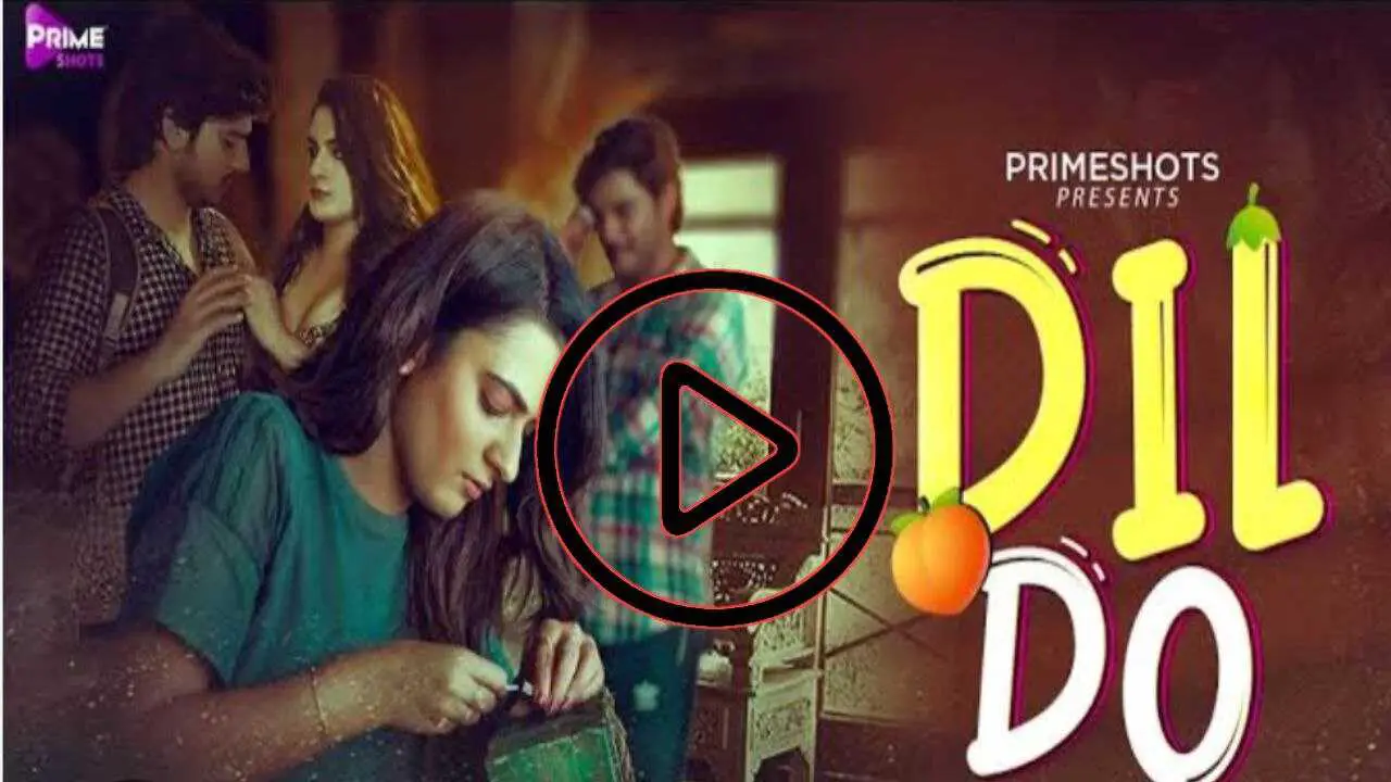 Dil Do Web Series: Primeshots की सबसे ज्यादा देखें जाने वाली रोमांटिक वेब सीरीज यहां देखें